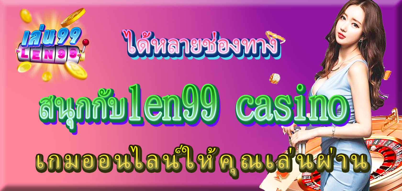 สนุกกับlen99 casino เกมออนไลน์ให้คุณเล่นผ่านได้หลายช่องทาง