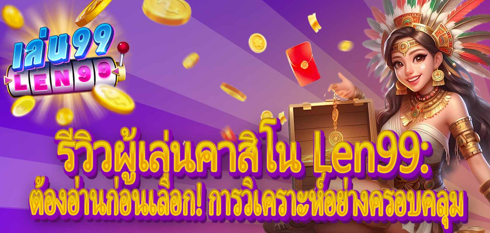 รีวิวผู้เล่นคาสิโน Len99: ต้องอ่านก่อนเลือก! การวิเคราะห์อย่างครอบคลุม