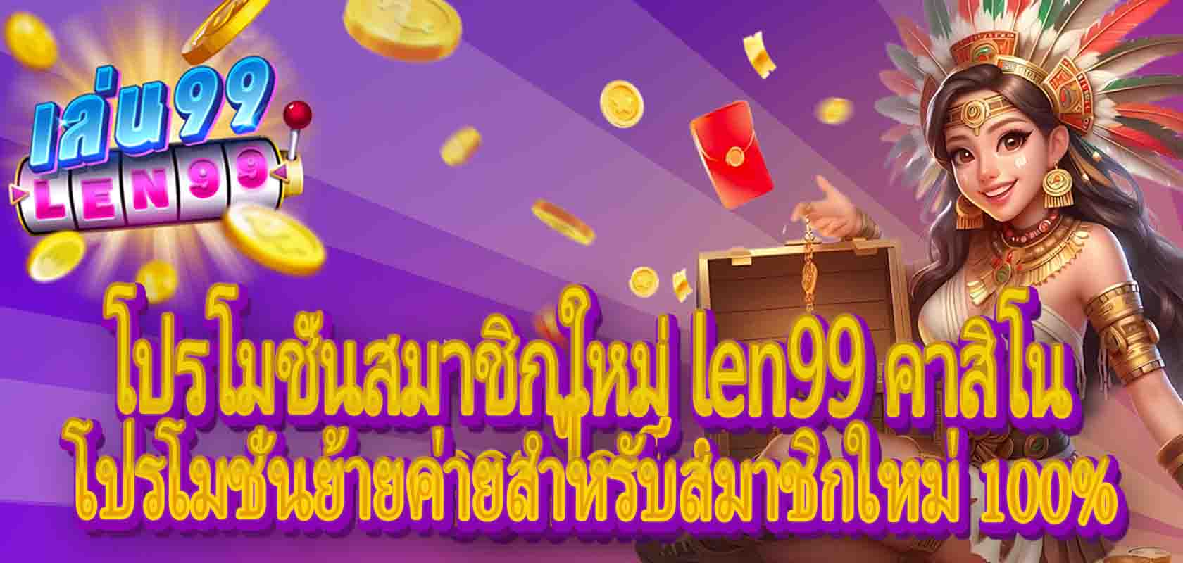 โปรโมชั่นสมาชิกใหม่ len99 คาสิโนออนไลน์:โปรโมชั่นย้ายค่ายสำหรับสมาชิกใหม่ 100%